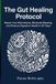 The Libri GmbH The Gut Healing Protocol: Repair Your Microbiome, Eliminate Bloating, and Restore Digestive Health in 30 Days