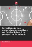 Investigação Edicoes Nosso Conhecimento Investigação das capacidades cognitivas no futebol infantil na perspetiva da seleção