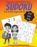 Beginner and Skill Building Sudoku for Kids ages 8-12: Sudoku Puzzles with Easy to Read Print, 4x4, 6x6, and 9x9 grids | Learn to Play with ... 111 pages | 110 Puzzles | Solutions Included