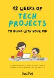 12 Weeks of Tech Projects to Build With Your Kid: A Hands-On Parent's Guide to STEM, Coding Concepts, and AI-Powered Play for Ages 2-6