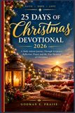 25 DAYS OF CHRISTMAS DEVOTIONAL 2026: A Daily Advent Journey Through Scripture, Reflection, Prayer and the True Meaning of Christmas