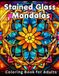 Stained Glass Mandalas Coloring Book for Adults