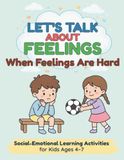 Let's Talk About Feelings: When Feelings Are Hard: Social-Emotional Learning Activities for Kids Ages 4-7