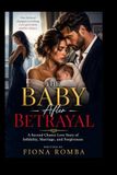 THE BABY AFTER BETRAYAL: A Second Chance Love Story of Infidelity, Marriage, and Forgiveness