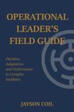 Operational Libri GmbH Operational Leader's Field Guide: Decision, Adaptation and Performance in Complex Incidents