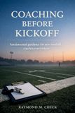 Coaching Independently Published Coaching Before Kickoff: Fundamental guidance for new football coaches everywhere Paperback