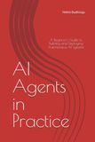AI Agents in Practice: A Beginner's Guide to Building and Deploying Autonomous AI Systems