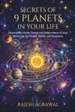 SECRETS OF 9 PLANETS IN YOUR LIFE: DISCOVER THE DIVINE TIMING AND HIDDEN POWER IN YOUR HOROSCOPE FOR WEALTH,HEALTH AND HAPPINESS.