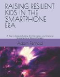 Raising Resilient Kids in the Smartphone Era: A Parent's Guide to Building Grit, Connection, and Emotional Strengthening a World of Screens