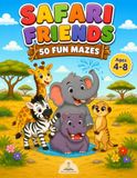 Safari Friends 50 Fun Mazes: 50 Fun Maze Puzzles for Kids Ages 4–8 • Help Cute Safari Animals Find Their Way!