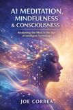 AI Meditation, Mindfulness & Consciousness: How Algorithms Guide Deep Healing & Mental Mastery: 8