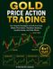 GOLD PRICE ACTION TRADING: Four Powerful Strategies to Profit from Gold