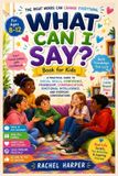 What Independently Published What can i say? Book for Kids: A Practical Guide to Social Skills, Confidence, Friendship, Communication, Emotional Intelligence, and Everyday Conversations For Ages 8-12 Paperback