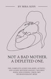 Not a Bad Mother. A Depleted One.: The Complete Guide for ADHD, Autistic, and AuDHD Mothers Raising Children While Discovering Their Own Neurodivergent Mind