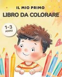 Il Mio Primo Libro da Colorare per Bambini 1-3 Anni