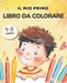 Il Mio Primo Libro da Colorare per Bambini 1-3 Anni