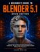 A Blender A BEGINNER’S GUIDE TO BLENDER 5.1 (2026 EDITION): Everything You Need to Create Stunning 3D Art, Animations, Product Visuals, and Social Media Content Without Prior Experience