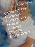 Collins Kitchen Creations Recipes and More by Culinary Chemist Evelyn Collins