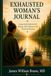 EXHAUSTED WOMAN'S JOURNAL: Guided Daily Reflections for Healing, Self-Compassion, and Emotional Recovery