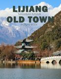 Lijiang Old Town: A Stunning Coffee Table Photo Book for Travel and Tourism Enthusiasts