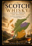 SCOTCH WHISKY: A JOURNEY THROUGH THE REGIONS: The History, Geography & Character of Scotland's Whisky