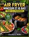 AIR FRYER MINCEUR ET IG BAS POUR 1 À 2 PERSONNES: 150+ recettes savoureuses et équilibrées pour des repas rapides, riches en protéines et légumes, ... le petit-déjeuner, déjeuner, dîner et dessert