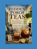 Hidden Porch Teas: Old Fashioned Sips, Herbal Wisdom, and Southern Tea Traditions