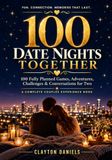 100 Date Nights Together: 100 Fully Planned Games, Adventures, Challenges & Conversations for Two