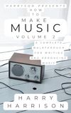 Harryson Presents How to Make Music: Volume 2: A Complete Walkthrough for Writing and Producing Music