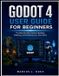 Godot Independently Published Godot 4 User Guide For Beginners: The Step-By-Step Guide to Building, Polishing, and Publishing Your First Game
