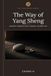 The Way of Yang Sheng: Ancient Eastern Wisdom and Modern Science for Longevity, Stress Mastery, and Vitality