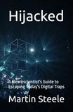 Hijacked: A Neuroscientist's Guide to Escaping Today's Digital Traps