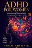 ADHD for Wom: A Practical Guide to Understanding, Managing, and Thriving with ADHD