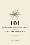 101 Astonishing and Useful Things: You Can Do With Claude Opus 4.7