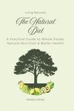 The Natural Diet: A Practical Guide to Whole Foods, Natural Nutrition & Better Health