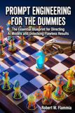 Prompt Engineering for the Dummies: The Essential Blueprint for Directing AI Models and Unlocking Flawless Results