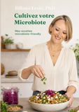 Cultivez votre microbiote : mes recettes microbiote friendly pour prendre soin de votre santé grâce à l'alimentation et aux aliments fermentés, par Biliana Lesic, PhD.