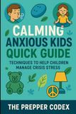 Calming Anxious Kids Quick Guide: Practical Strategies to Help Children Manage Stress, Worry, and Crisis-Related Anxiety