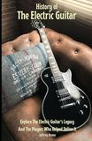 History of The Electric Guitar: Explore The Electric Guitar’s Legacy And The Players Who Helped Define It