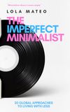The Imperfect Minimalist. 20 Global Approaches to Living with Less