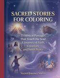Sacred Stories for Coloring: 25 Biblical Passges that Touch the Soul - A Journey of Faith, Creativity and Inner Peace