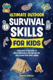 Ultimate Earth & Sky Creative, LLC Ultimate Outdoor Survival Skills for Kids
