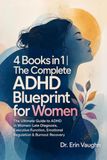 4 Books in 1 | The Complete ADHD Blueprint for Women: Late Diagnosis, Executive Function, Emotional Regulation & Burnout Recovery