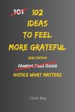 102 Independently Published 102 Ideas To Feel More Grateful: No Perfect Gratitude. No Constant Awareness. Simple Everyday Ideas To Notice What Matters, Appreciate What You Have, and Feel More Grounded