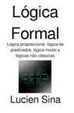 Lógica Formal: Lógica proposicional, lógica de predicados, lógica modal e lógicas não clássicas