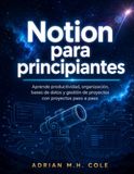 Notion para principiantes: Aprende productividad, organización, bases de datos y gestión de proyectos con proyectos paso a paso