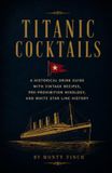 Titanic Cocktails: A Historical Drink Guide with Vintage Recipes, Pre-Prohibition Mixology, and White Star Line History