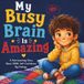 My Busy Brain Is Amazing: A Heartwarming Story About ADHD, Self-Confidence, Big Feelings, and Celebrating Every Child's Unique Strengths