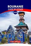 ROUMANIE GUIDE DE VOYAGE 2026: « Romania Adventures : itinéraires d'initiés, circuits culturels, secrets locaux, cartes et itinéraires à travers le pays »