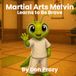 Martial Arts Melvin: Learns to be Brave
